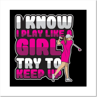 'I Know I Play Like A Girl Try To Keep Up' Golfing Posters and Art